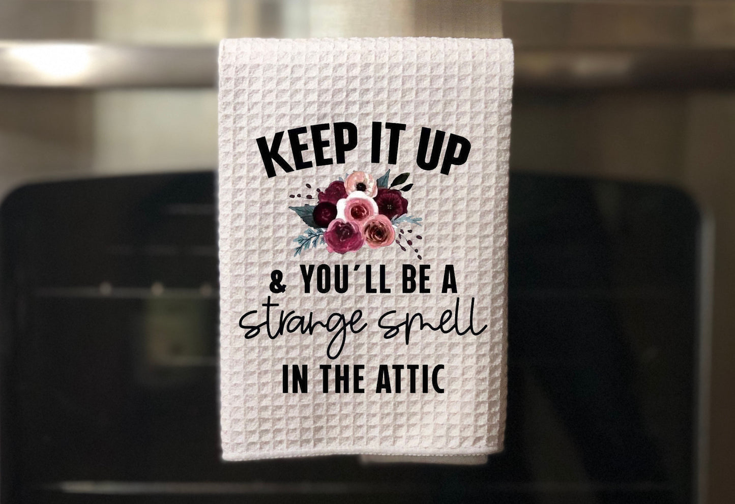 Keep it up and you'll be a strange smell in the attic - Towel