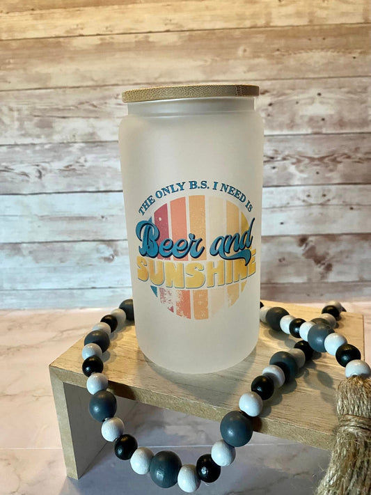 The only BS I need is Beer and Sunshine - 16 oz glass cup