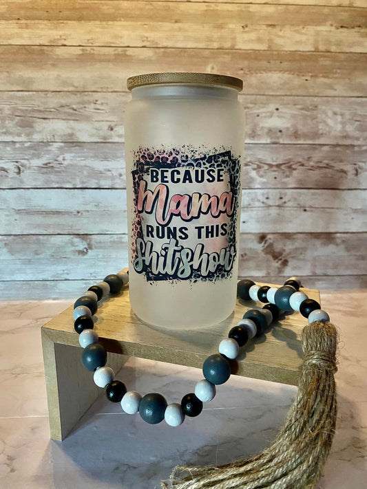 Because Mama runs this shit show - Frosted Glass Cup