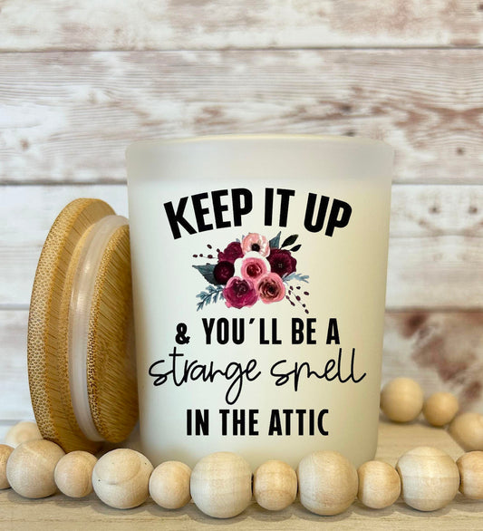 Keep it up & you'll be a strange smell in the attic Soy candle