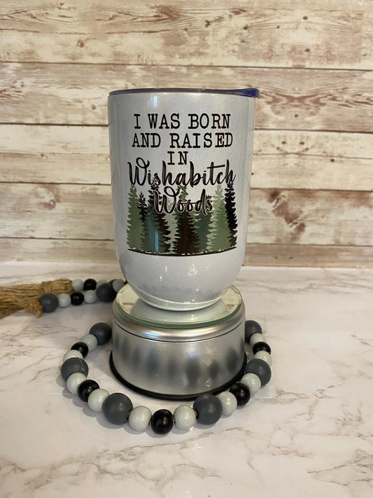 Born and raised in wishabitch woods - 12 oz Travel wine tumbler