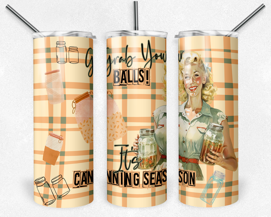 Grab your balls its canning season - Skinny tumbler