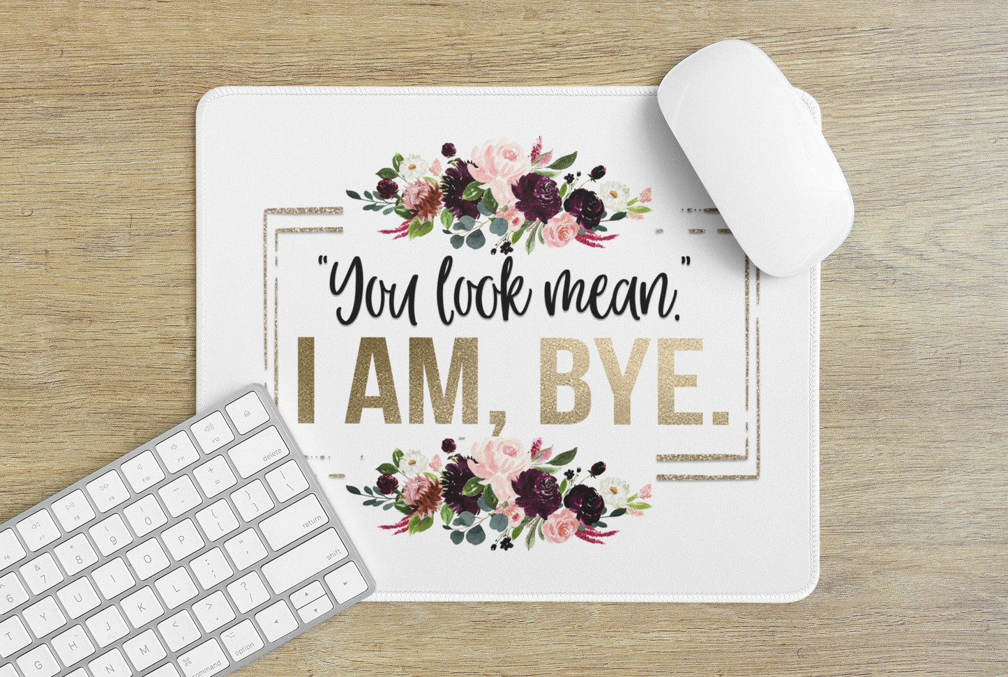 You look mean, I am bye - Mouse Pad