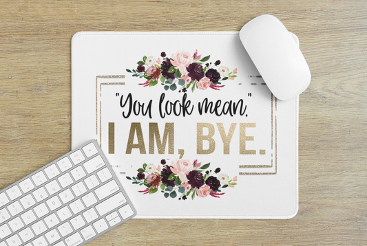 You look mean, I am bye - Mouse Pad