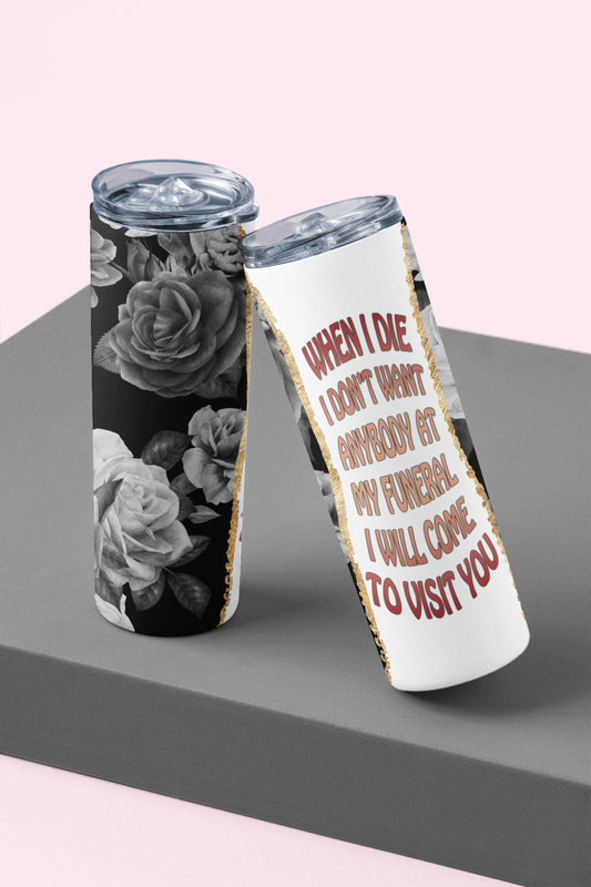 When I die don't come to my funeral, I will come visit you - Skinny Tumbler