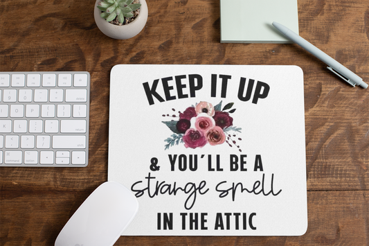 Keep it up & you'll be a strange smell in the attic - Mouse Pad