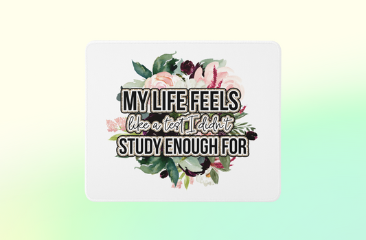 My life feels like a test I didn't study enough for - Mouse Pad